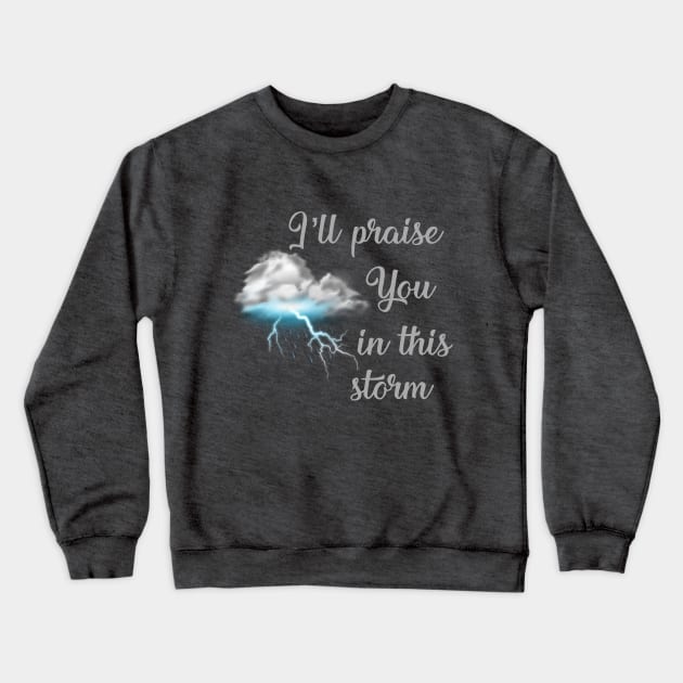 Praise you in this storm lyrics Casting Crowns Jesus God worship witness Christian design Crewneck Sweatshirt by Mummy_Designs